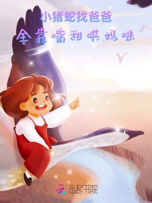 小猪蛇找爸爸,全靠嘴甜哄妈咪 小猪蛇找爸爸,全靠嘴甜哄妈咪